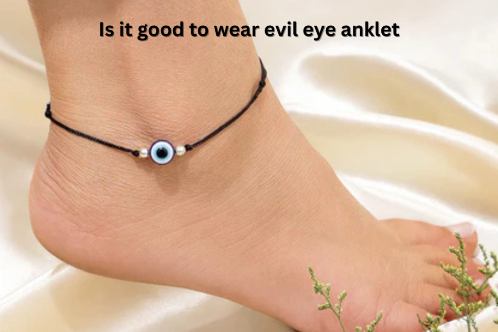 Is it good to wear evil eye anklet